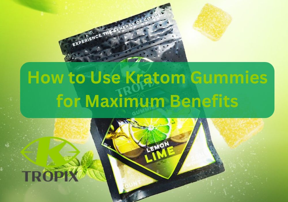 How to Use Kratom Gummies for Maximum Benefits