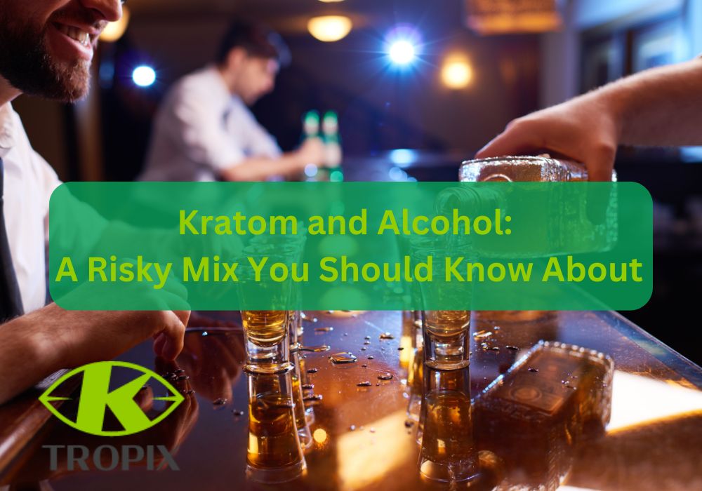 Kratom and Alcohol: Understanding the Risks of Combining Them